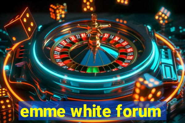 emme white forum